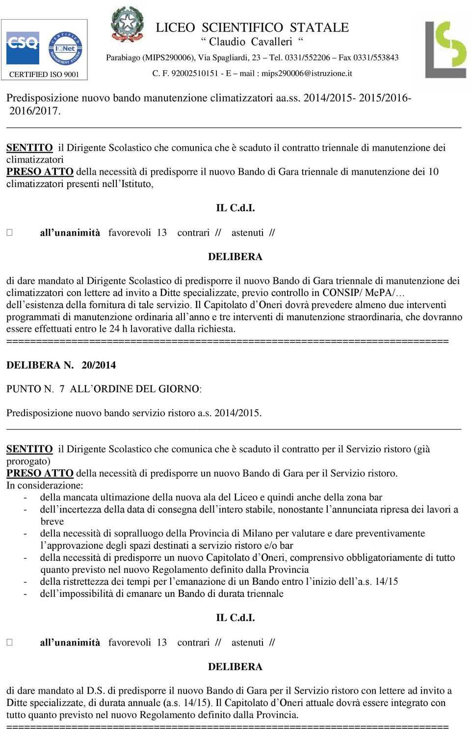 manutenzione dei 10 climatizzatori presenti nell Istituto, all unanimità favorevoli 13 contrari // astenuti // di dare mandato al Dirigente Scolastico di predisporre il nuovo Bando di Gara triennale