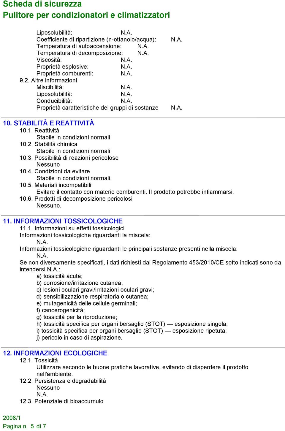 Stabilità chimica Stabile in condizioni normali 10.3. Possibilità di reazioni pericolose 10.4. Condizioni da evitare Stabile in condizioni normali. 10.5.