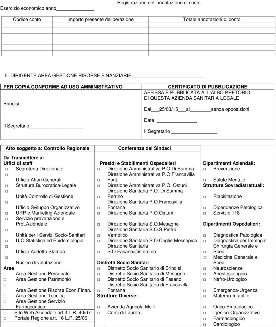 Segretario Atto soggetto a: Controllo Regionale Conferenza dei Sindaci Da Trasmettere a: Uffici di staff Presidi e Stabilimenti Ospedalieri Dipartimenti Aziendali: Segreteria Direzionale Direzione