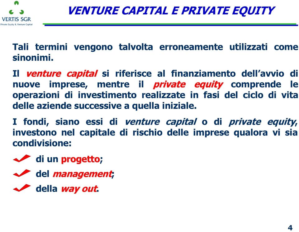 investimento realizzate in fasi del ciclo di vita delle aziende successive a quella iniziale.