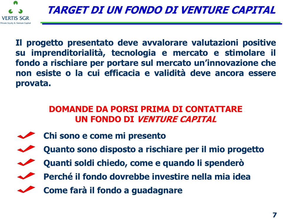 DOMANDE DA PORSI PRIMA DI CONTATTARE UN FONDO DI VENTURE CAPITAL Chi sono e come mi presento Quanto sono disposto a rischiare per il mio