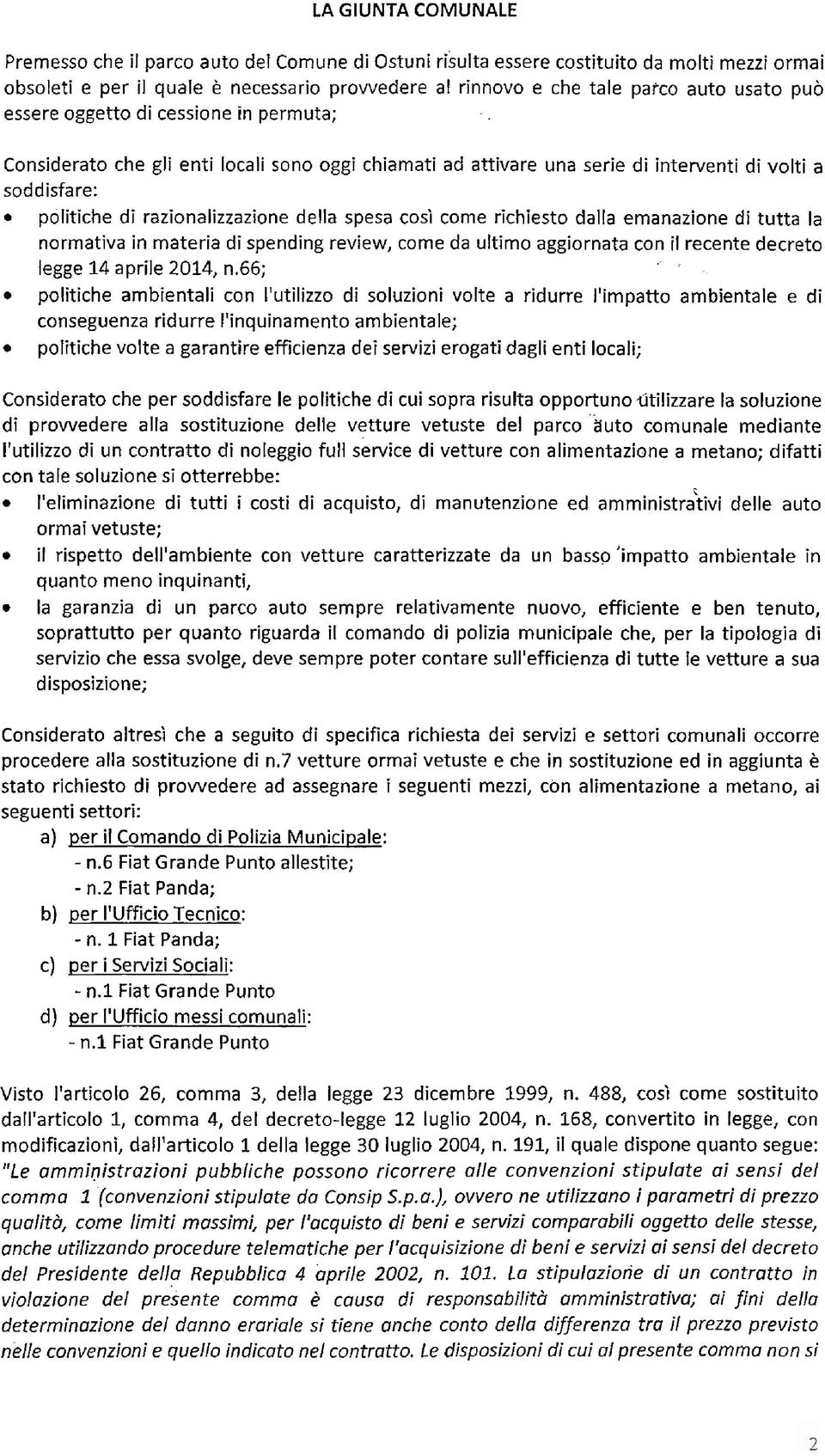 così come richiesto dalla emanazione di tutta la normativa in materia di spending review, come da ultimo aggiornata con il recente decreto legge 14 aprile 2014, 1-1.