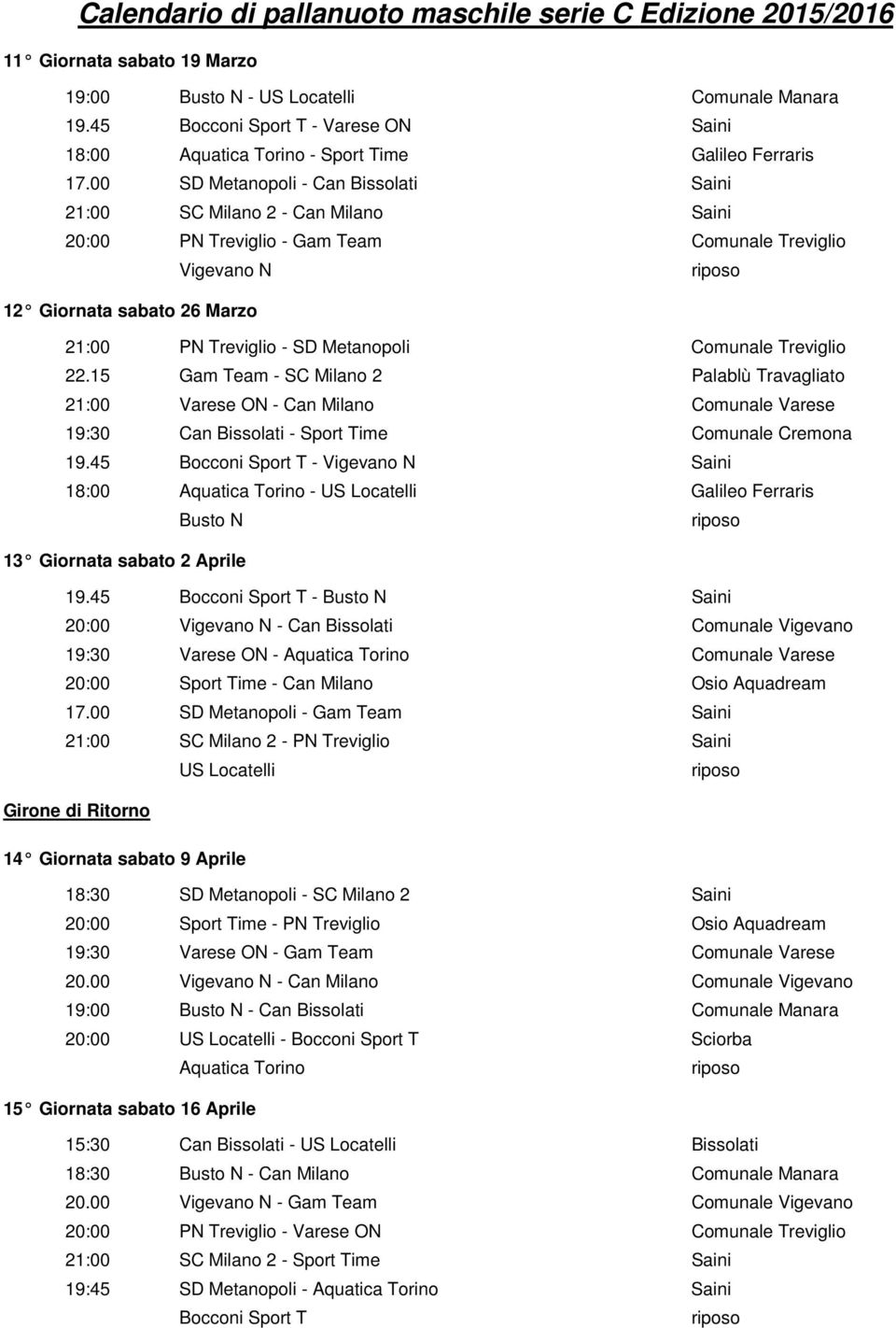 Comunale Treviglio 22.15 Gam Team - SC Milano 2 Palablù Travagliato 21:00 Varese ON - Can Milano Comunale Varese 19:30 Can Bissolati - Sport Time Comunale Cremona 19.