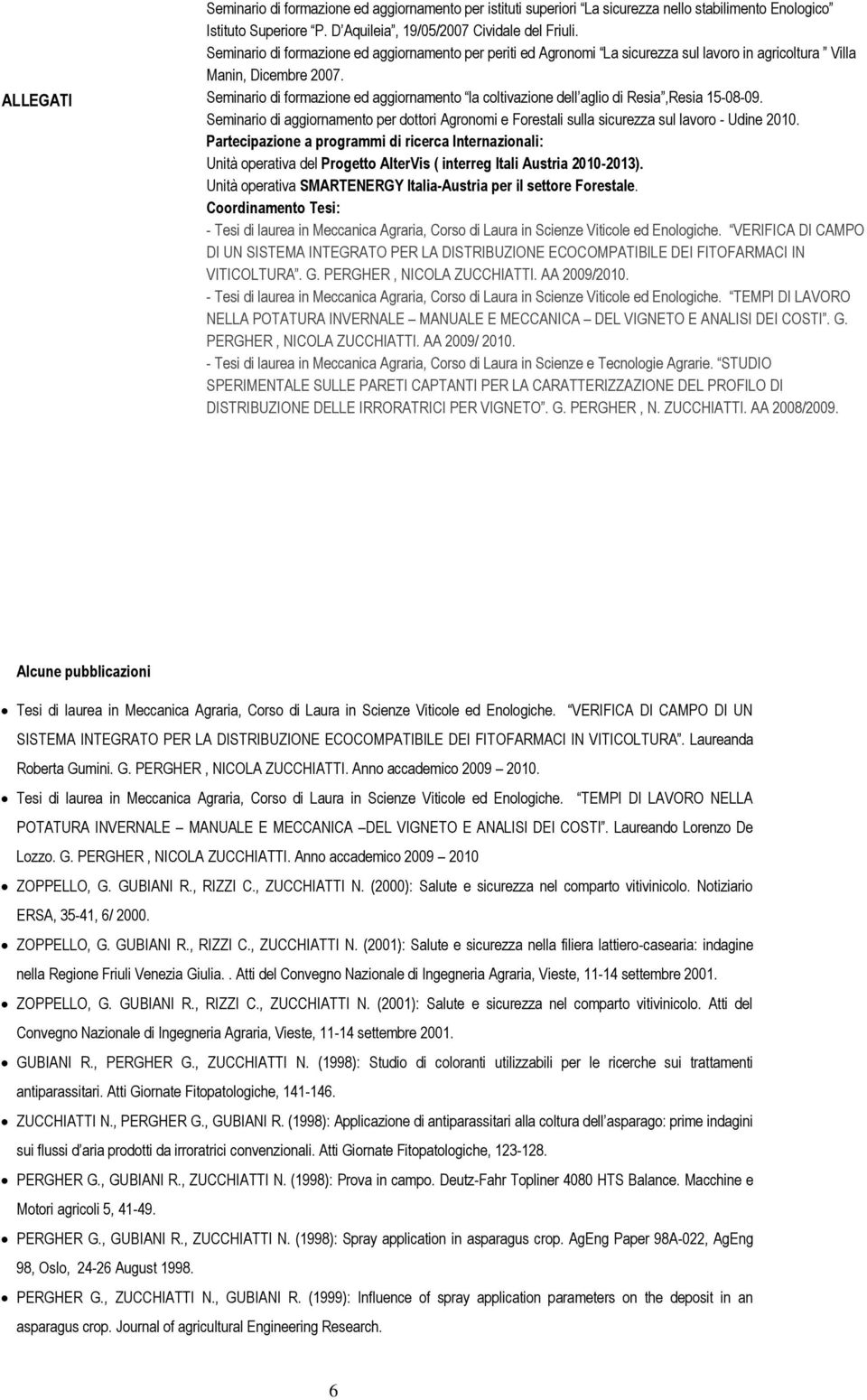 Seminario di formazione ed aggiornamento la coltivazione dell aglio di Resia,Resia 15-08-09. Seminario di aggiornamento per dottori Agronomi e Forestali sulla sicurezza sul lavoro - Udine 2010.