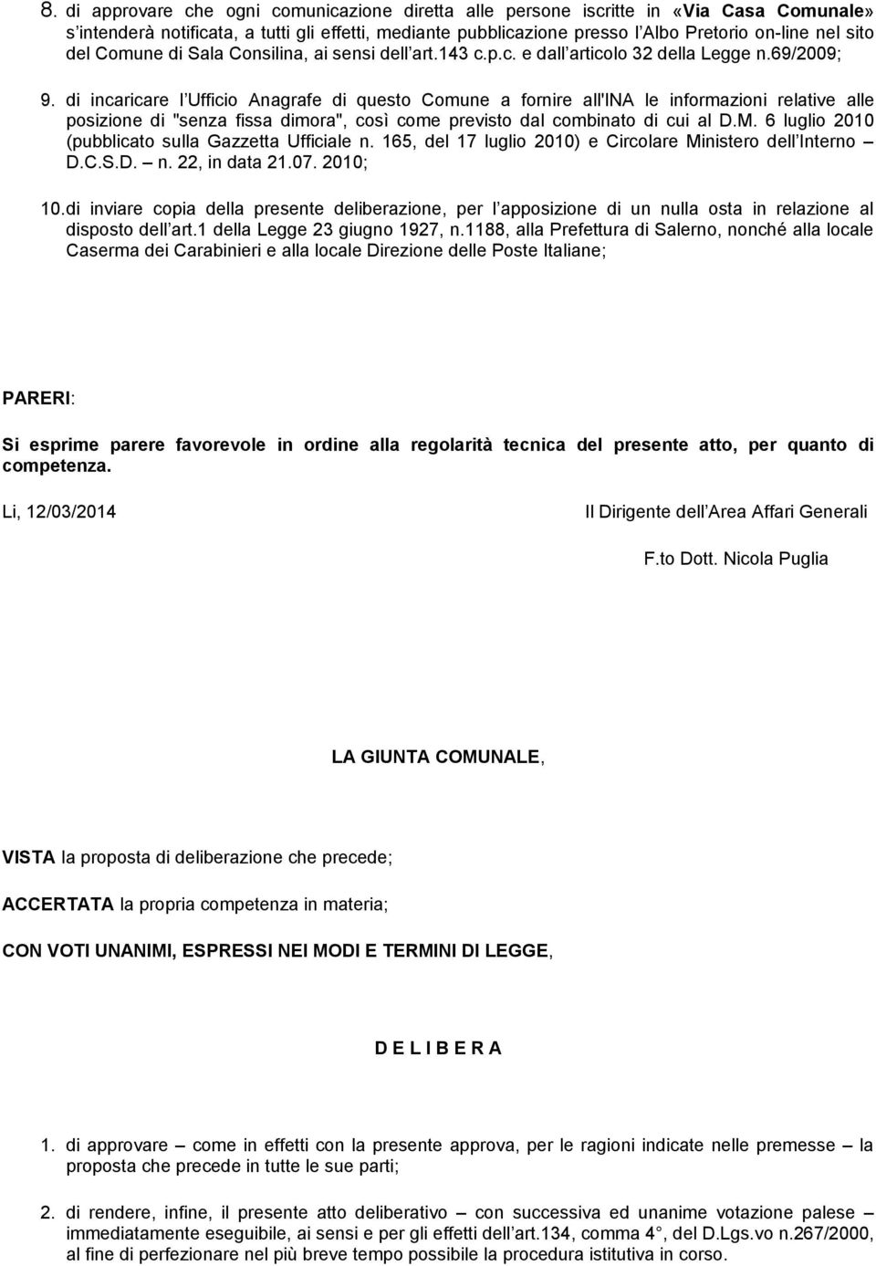 di incaricare l Ufficio Anagrafe di questo Comune a fornire all'ina le informazioni relative alle posizione di "senza fissa dimora", così come previsto dal combinato di cui al D.M.