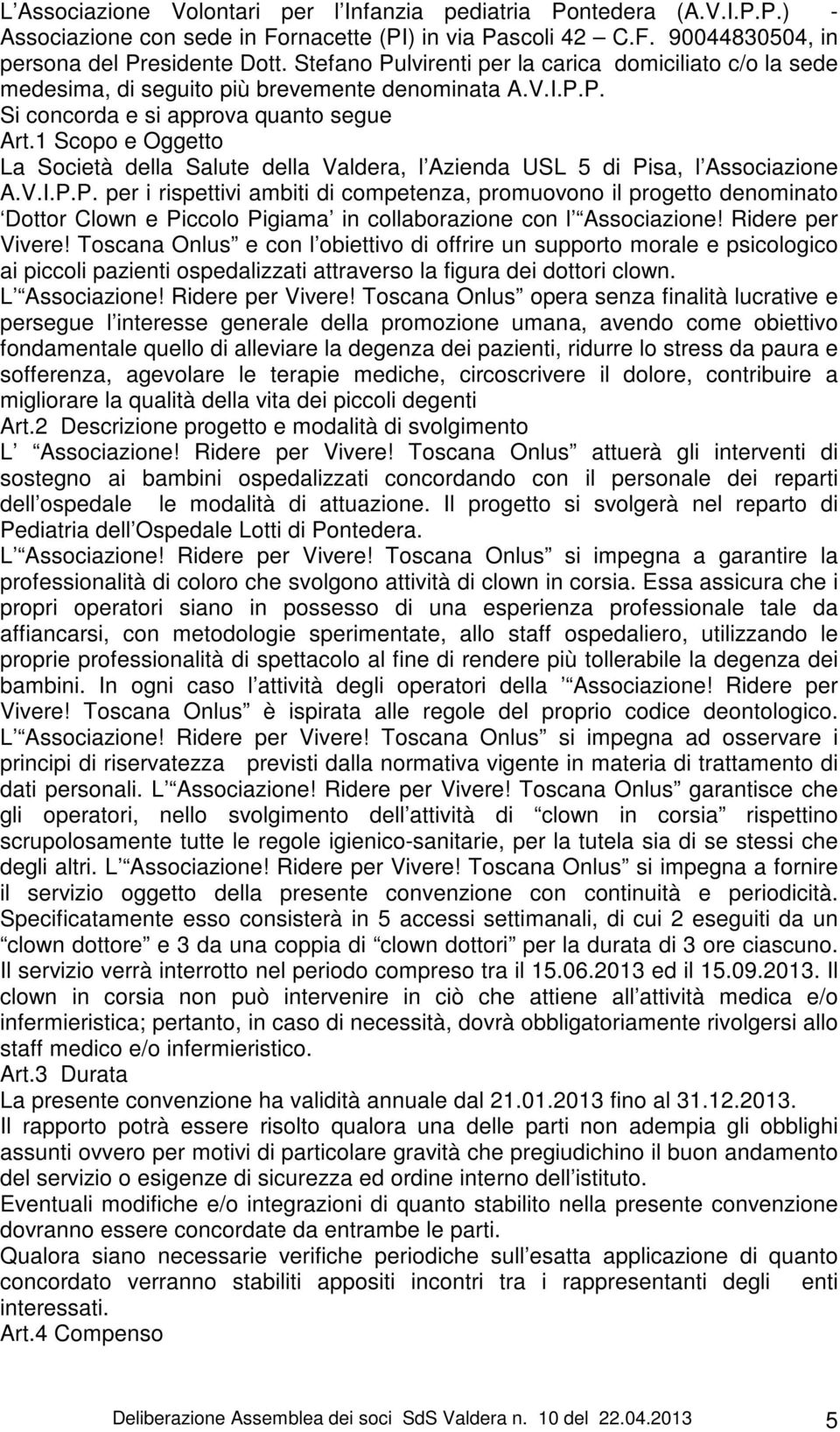 1 Scopo e Oggetto La Società della Salute della Valdera, l Azienda USL 5 di Pi