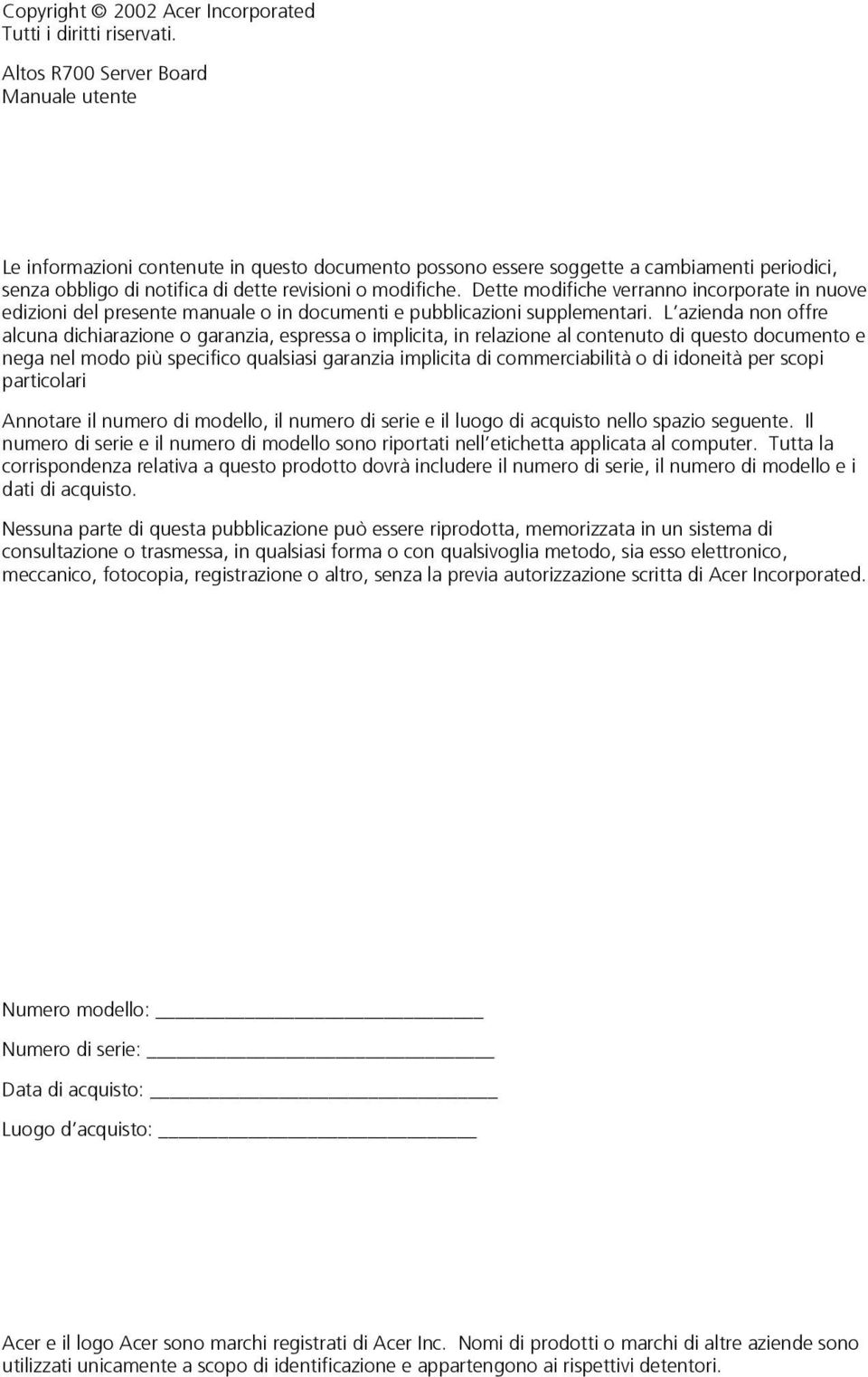 Dette modifiche verranno incorporate in nuove edizioni del presente manuale o in documenti e pubblicazioni supplementari.