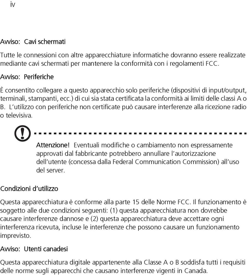 ) di cui sia stata certificata la conformità ai limiti delle classi A o B. L utilizzo con periferiche non certificate può causare interferenze alla ricezione radio o televisiva. Attenzione!