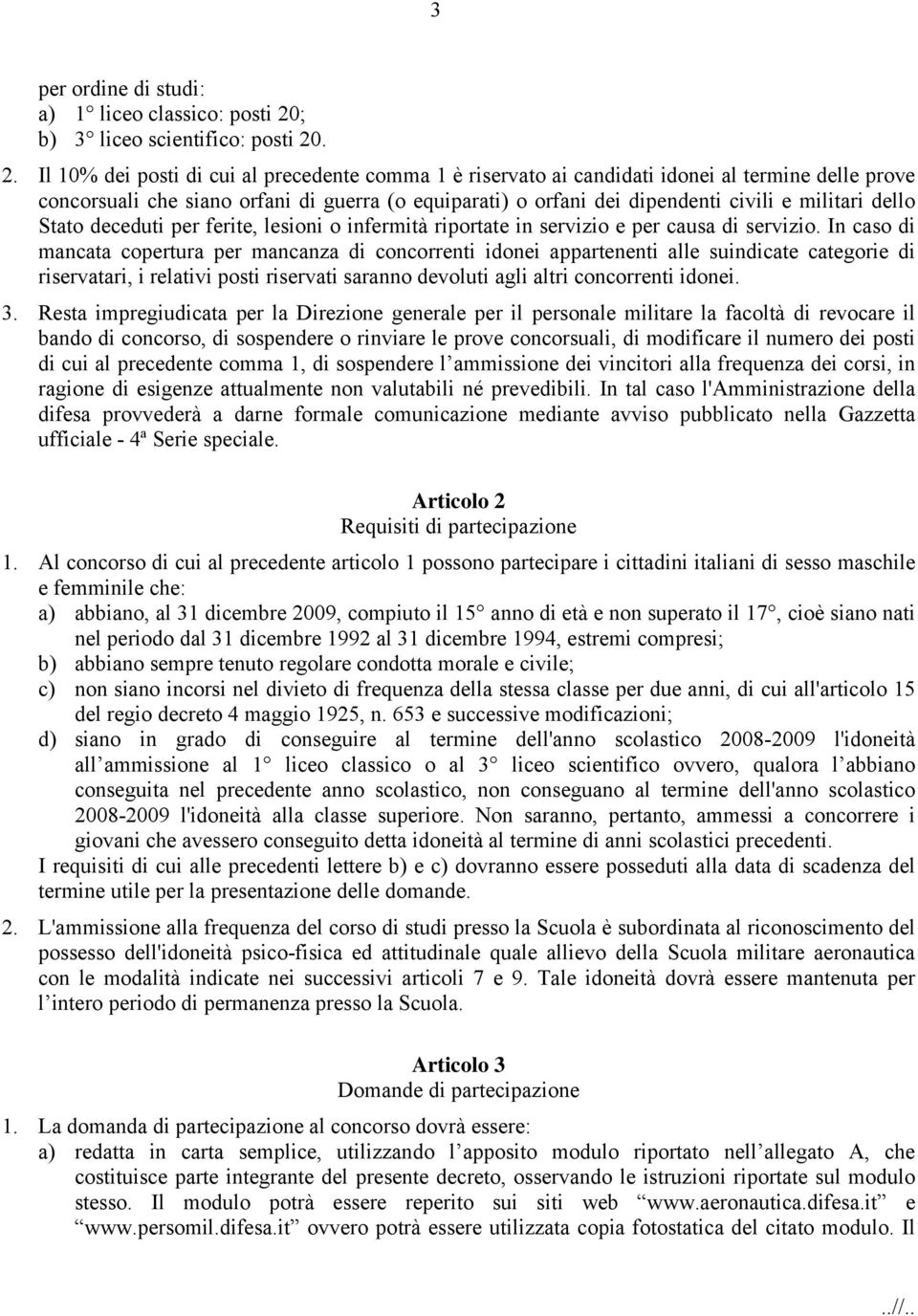 . 2. Il 10% dei posti di cui al precedente comma 1 è riservato ai candidati idonei al termine delle prove concorsuali che siano orfani di guerra (o equiparati) o orfani dei dipendenti civili e