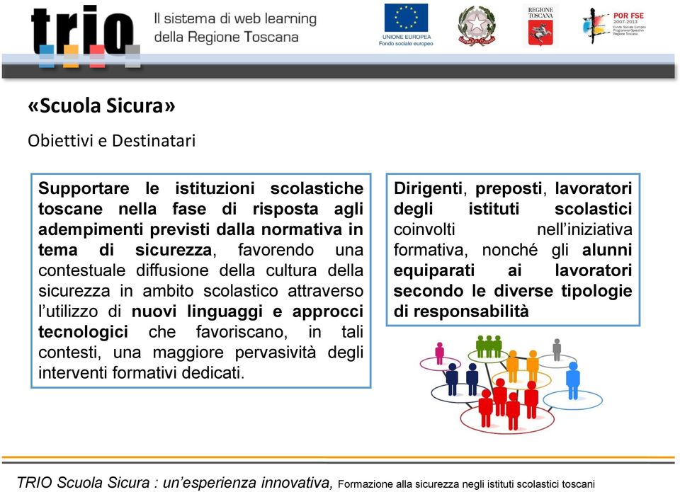 nuovi linguaggi e approcci tecnologici che favoriscano, in tali contesti, una maggiore pervasività degli interventi formativi dedicati.