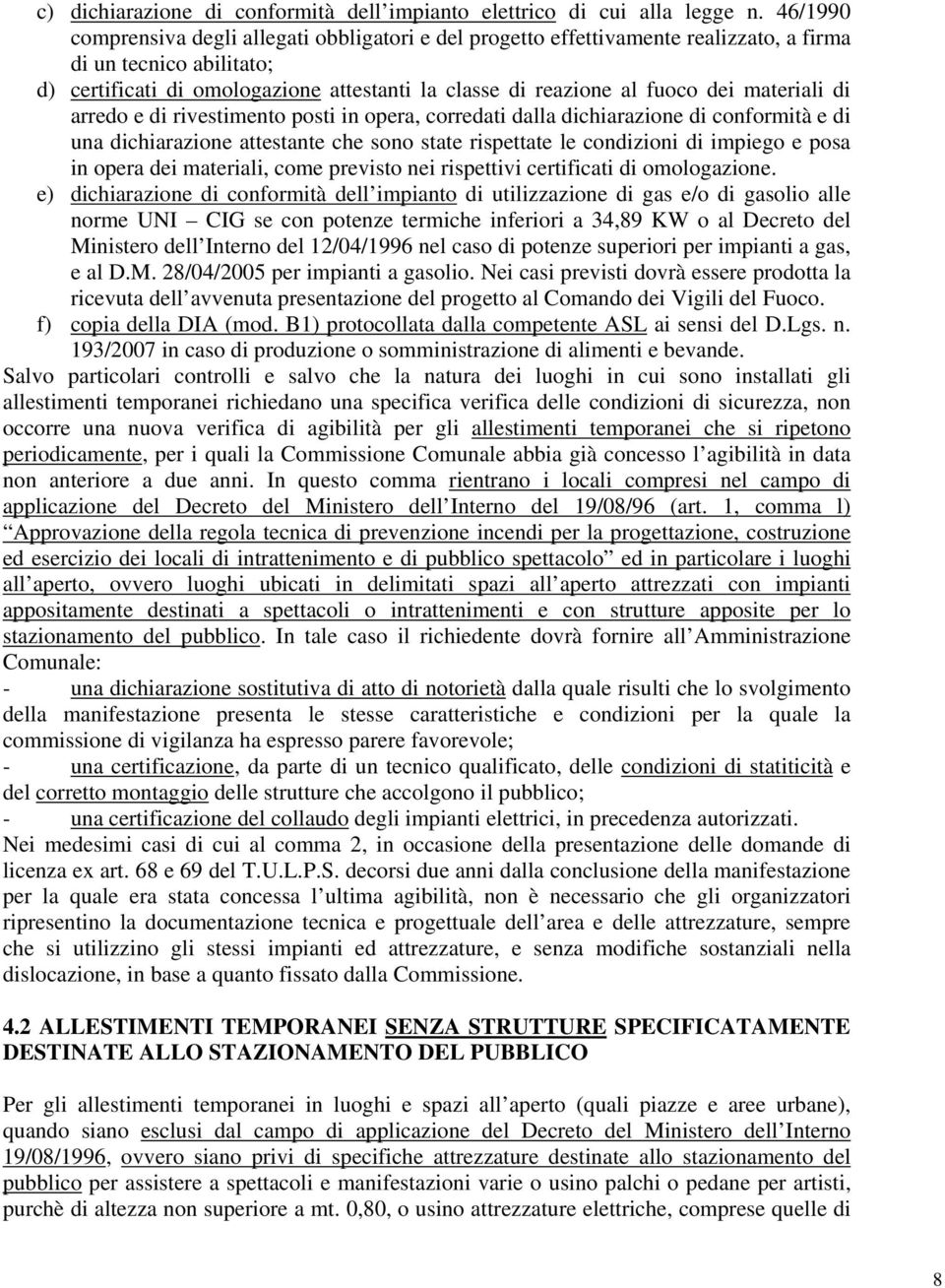 materiali di arredo e di rivestimento posti in opera, corredati dalla dichiarazione di conformità e di una dichiarazione attestante che sono state rispettate le condizioni di impiego e posa in opera