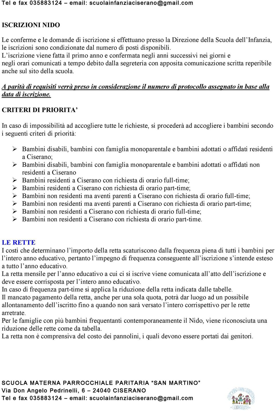 L iscrizione viene fatta il primo anno e confermata negli anni successivi nei giorni e negli orari comunicati a tempo debito dalla segreteria con apposita comunicazione scritta reperibile anche sul