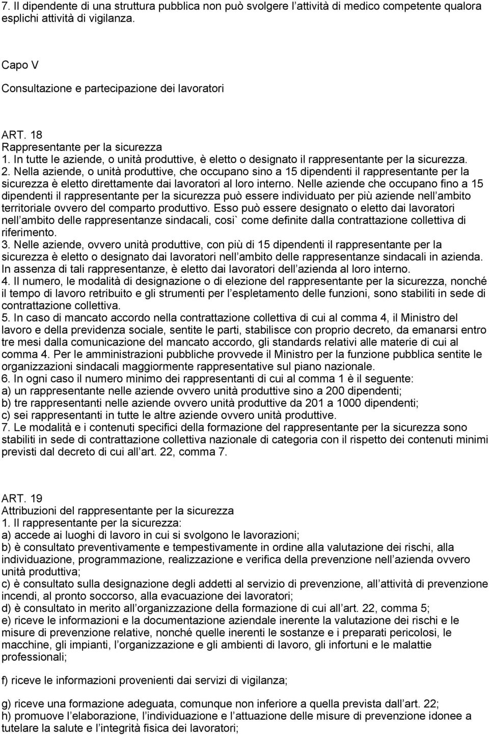 Nella aziende, o unità produttive, che occupano sino a 15 dipendenti il rappresentante per la sicurezza è eletto direttamente dai lavoratori al loro interno.