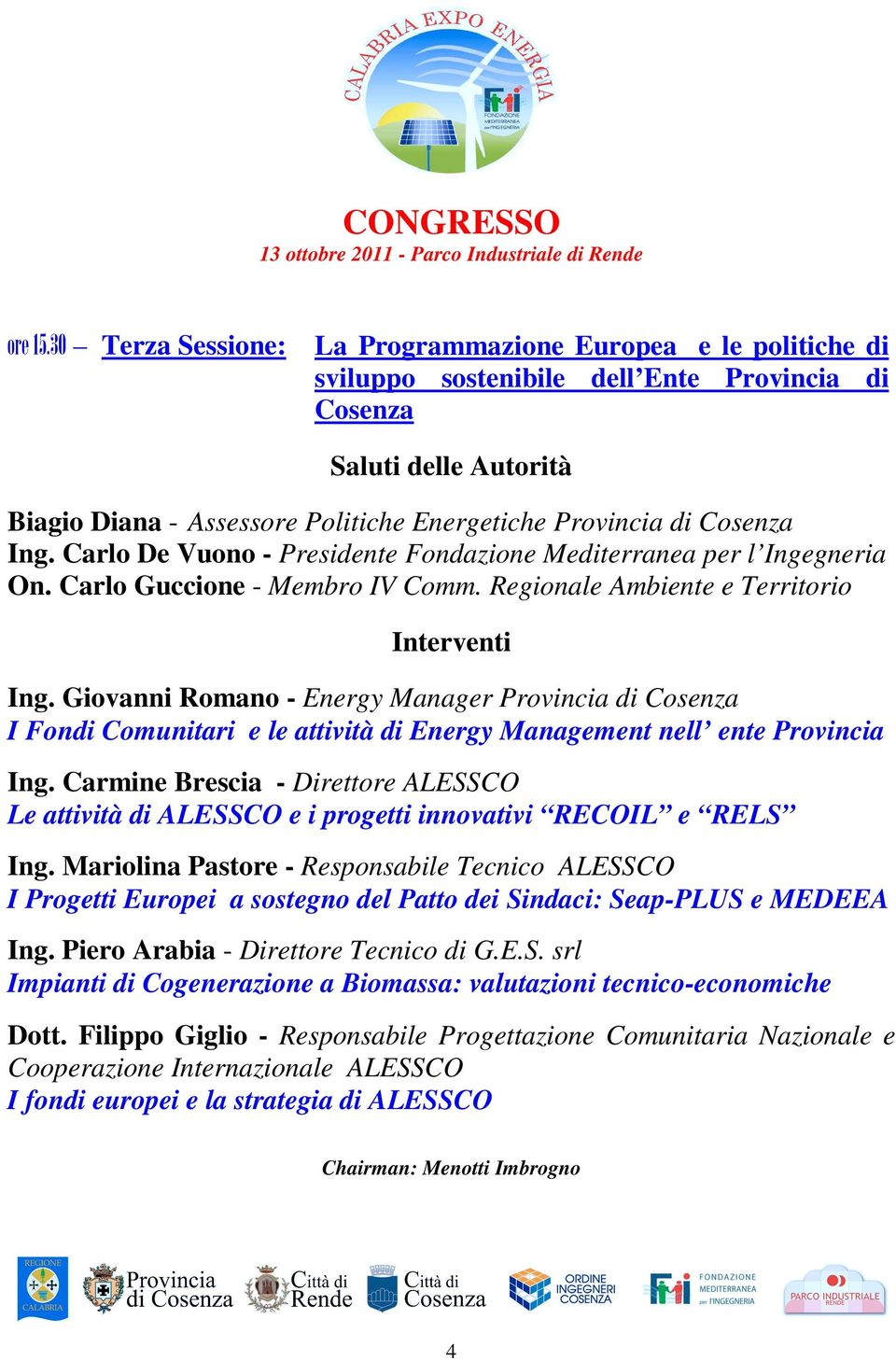 Carlo De Vuono - Presidente Fondazione Mediterranea per l Ingegneria On. Carlo Guccione - Membro IV Comm. Regionale Ambiente e Territorio Ing.