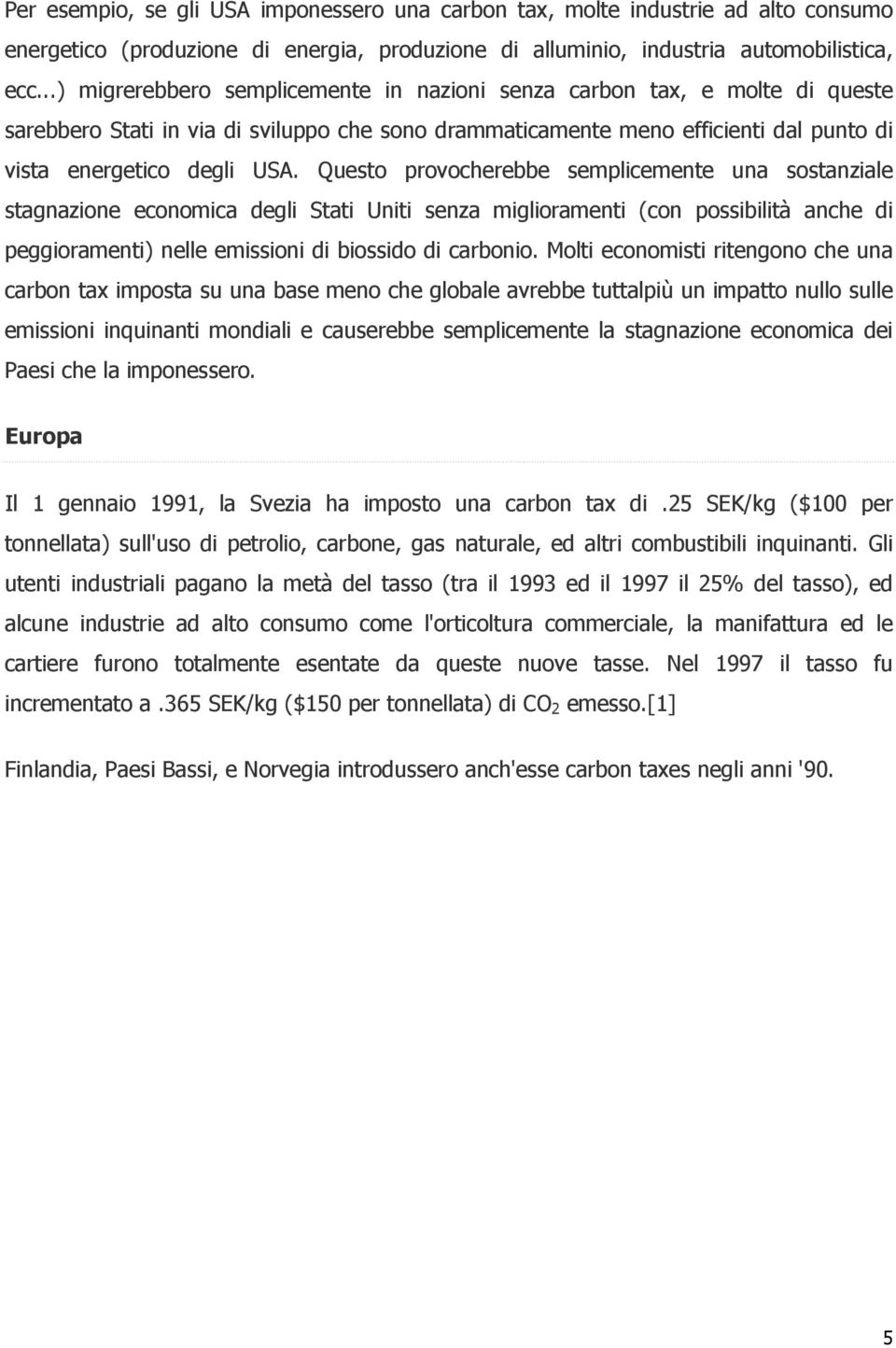 Questo provocherebbe semplicemente una sostanziale stagnazione economica degli Stati Uniti senza miglioramenti (con possibilità anche di peggioramenti) nelle emissioni di biossido di carbonio.