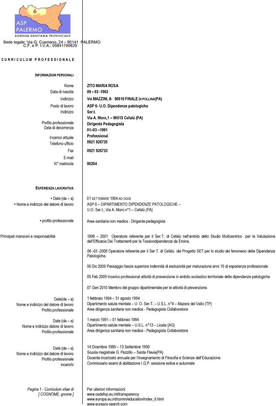 : 05841760829 CURRICULUM PROFESSIONALE INFORMAZIONI PERSONALI Nome di nascita Indirizzo Posto di lavoro Indirizzo di decorrenza Incarico attuale Telefono ufficio ZITO MARIA ROSA 09 03-1963 Fax 0921