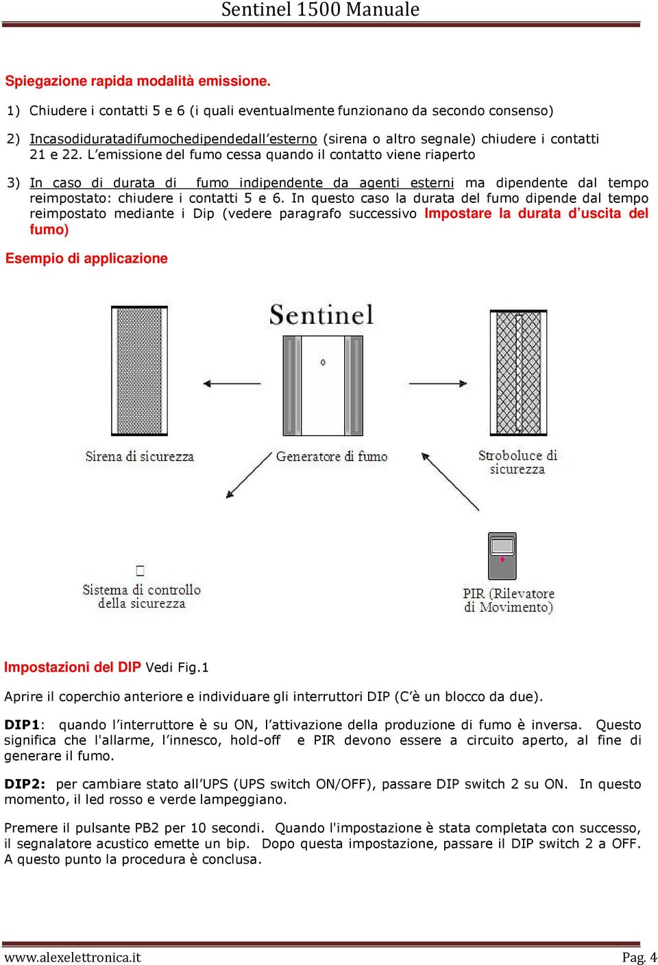 L emissione del fumo cessa quando il contatto viene riaperto 3) In caso di durata di fumo indipendente da agenti esterni ma dipendente dal tempo reimpostato: chiudere i contatti 5 e 6.