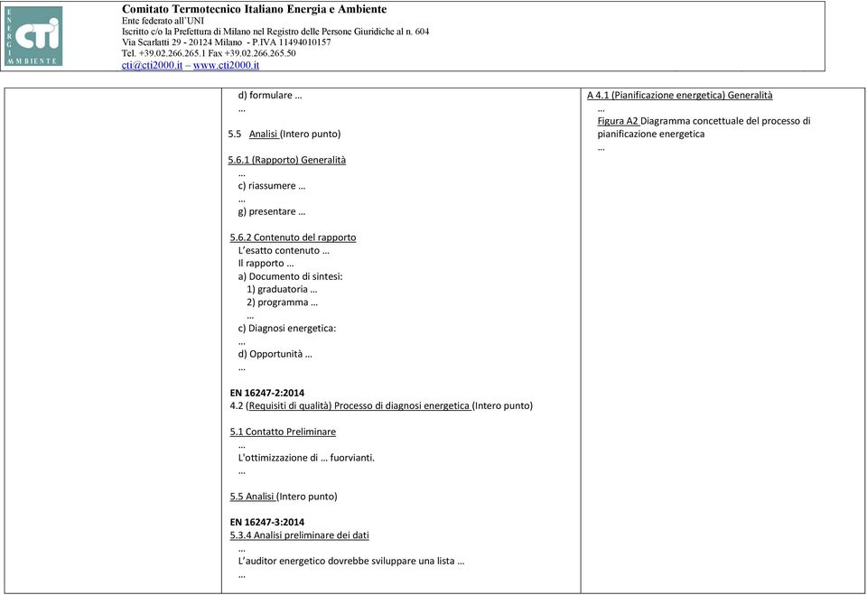 2 Contenuto del rapporto L esatto contenuto Il rapporto a) Documento di sintesi: 1) graduatoria 2) programma c) Diagnosi energetica: d)