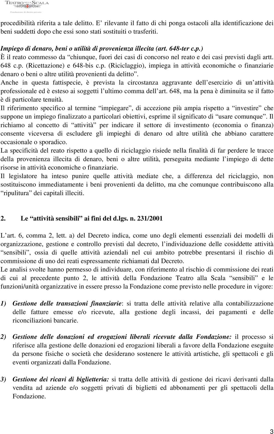 p. (Riciclaggio), impiega in attività economiche o finanziarie denaro o beni o altre utilità provenienti da delitto.