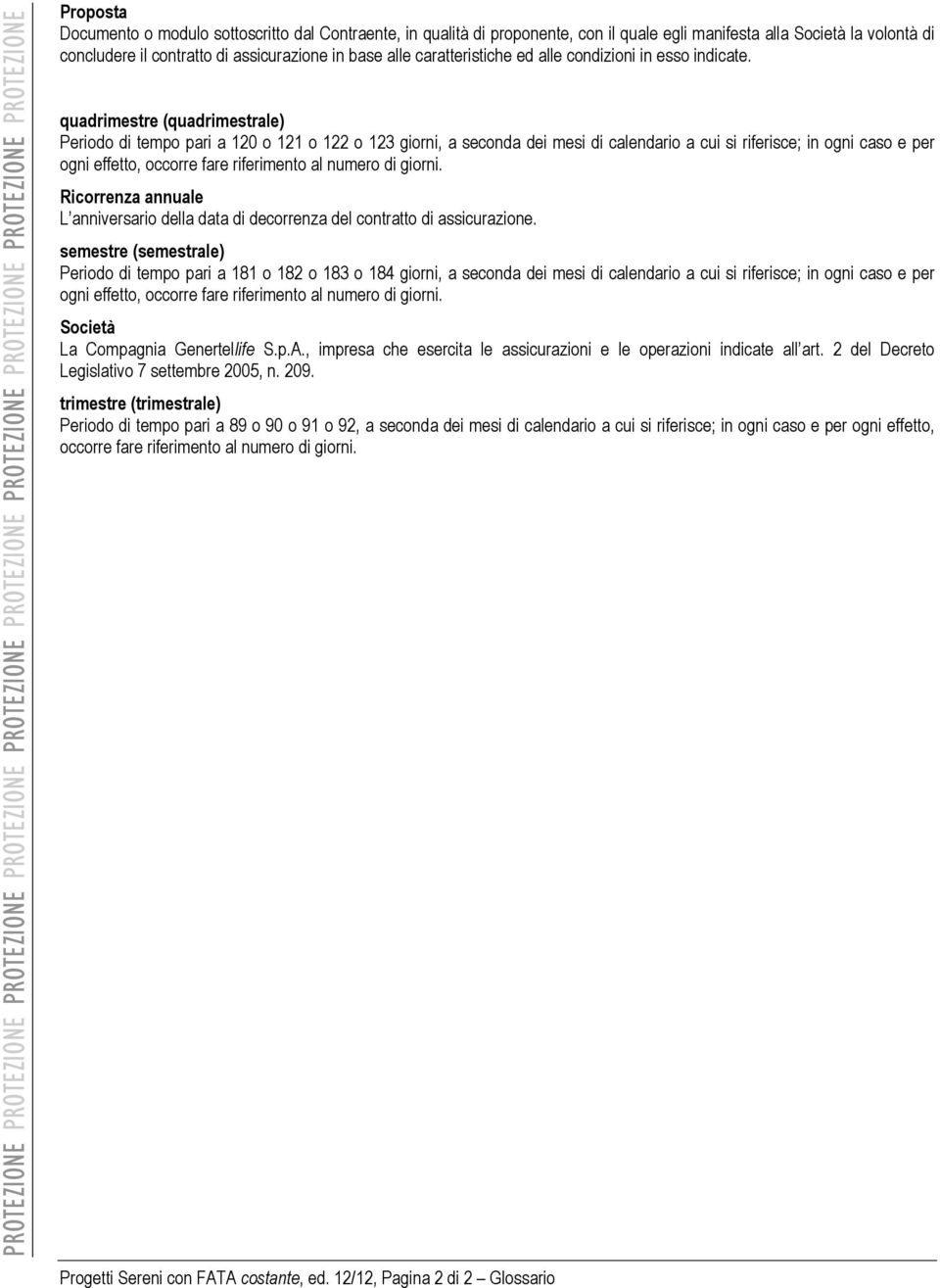 quadrimestre (quadrimestrale) Periodo di tempo pari a 120 o 121 o 122 o 123 giorni, a seconda dei mesi di calendario a cui si riferisce; in ogni caso e per ogni effetto, occorre fare riferimento al