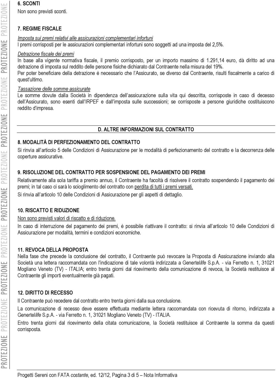 Detrazione fiscale dei premi In base alla vigente normativa fiscale, il premio corrisposto, per un importo massimo di 1.