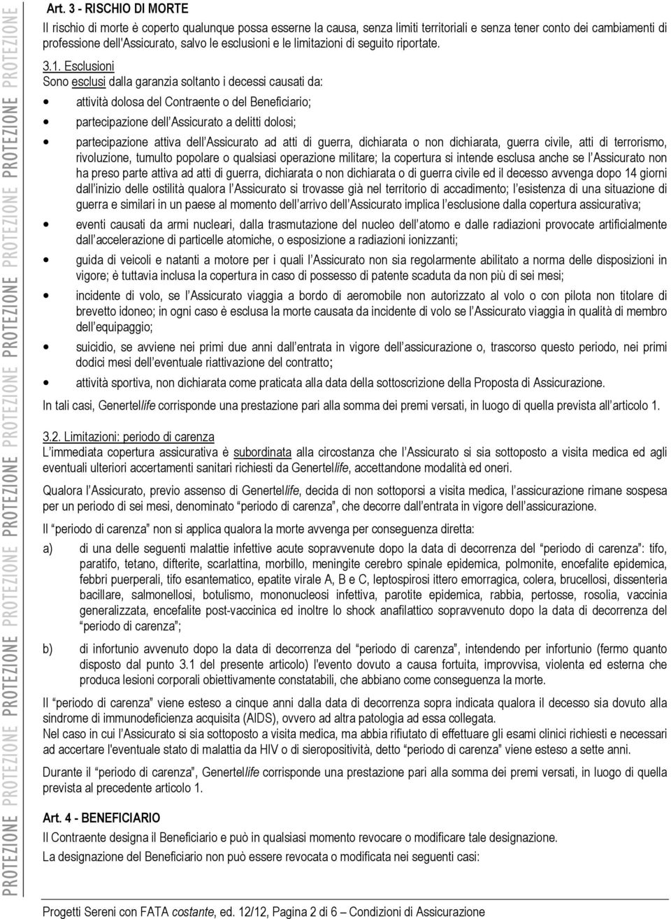 Esclusioni Sono esclusi dalla garanzia soltanto i decessi causati da: attività dolosa del Contraente o del Beneficiario; partecipazione dell Assicurato a delitti dolosi; partecipazione attiva dell