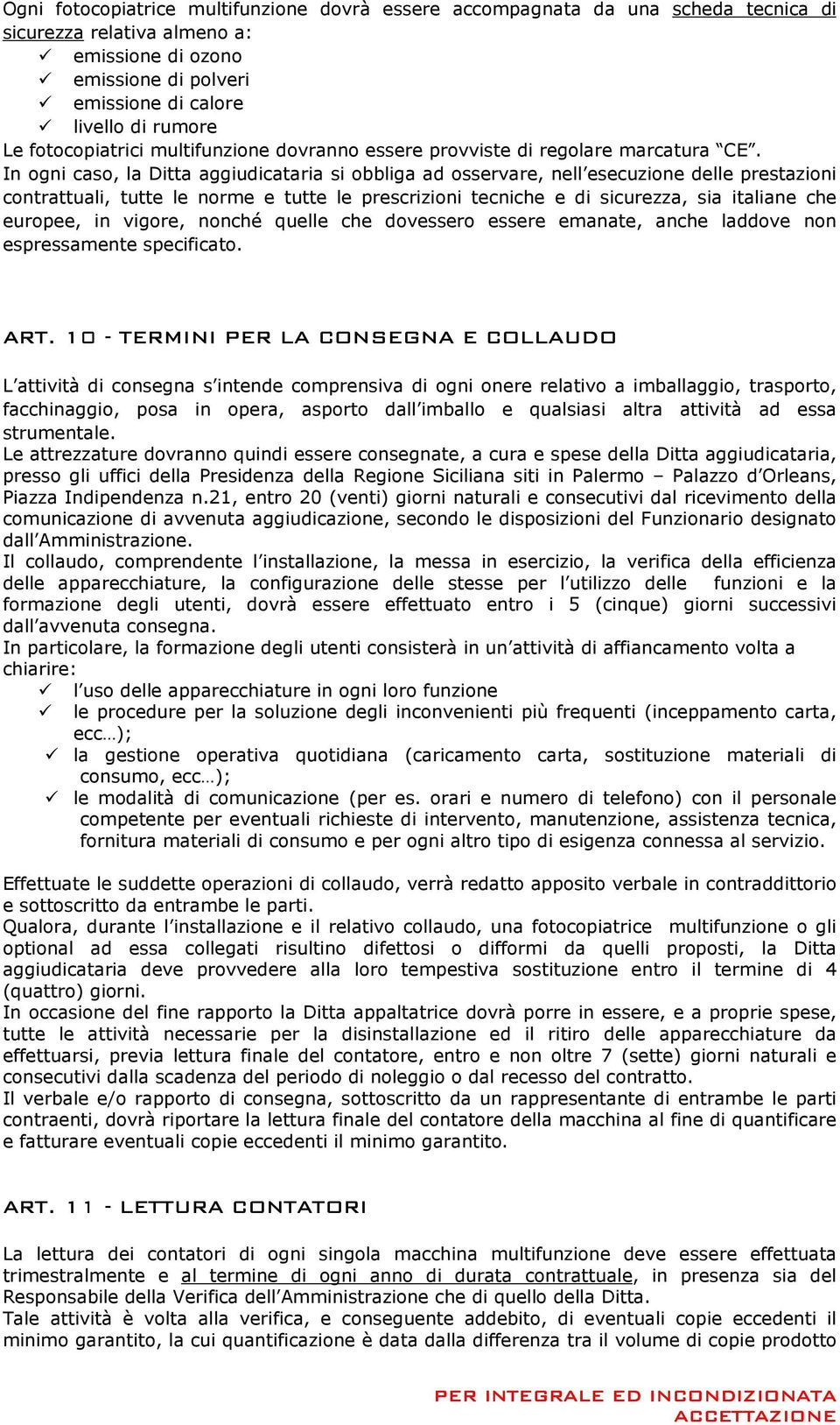 In ogni caso, la Ditta aggiudicataria si obbliga ad osservare, nell esecuzione delle prestazioni contrattuali, tutte le norme e tutte le prescrizioni tecniche e di sicurezza, sia italiane che