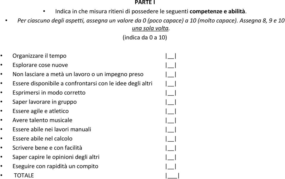 (indica da 0 a 10) Organizzare il tempo Esplorare cose nuove Non lasciare a metàun lavoro o un impegno preso Essere disponibile a confrontarsi con le idee