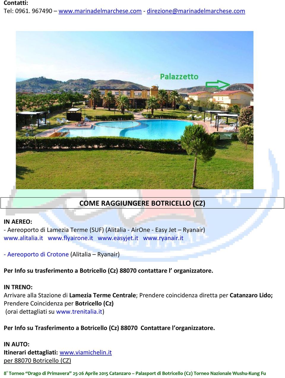 it - Aereoporto di Crotone (Alitalia Ryanair) Per Info su trasferimento a Botricello (Cz) 88070 contattare l organizzatore.