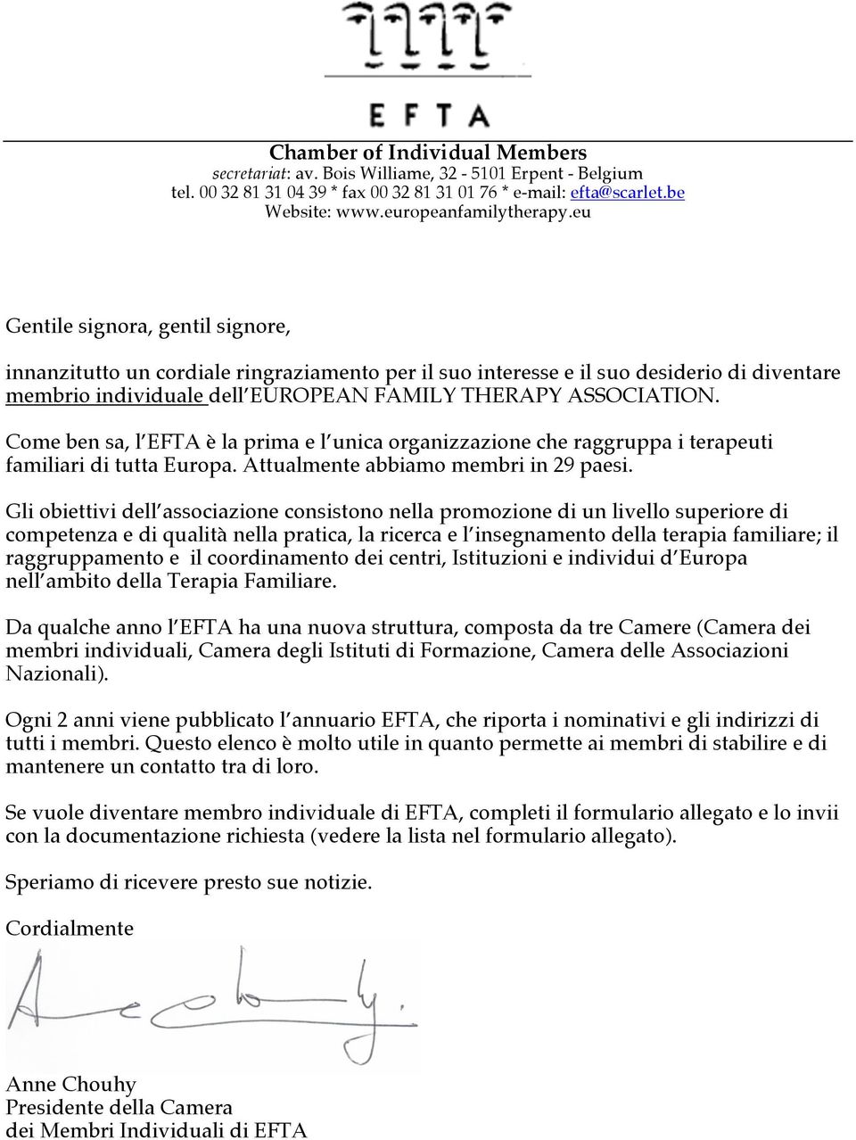 Come ben sa, l EFTA è la prima e l unica organizzazione che raggruppa i terapeuti familiari di tutta Europa. Attualmente abbiamo membri in 29 paesi.