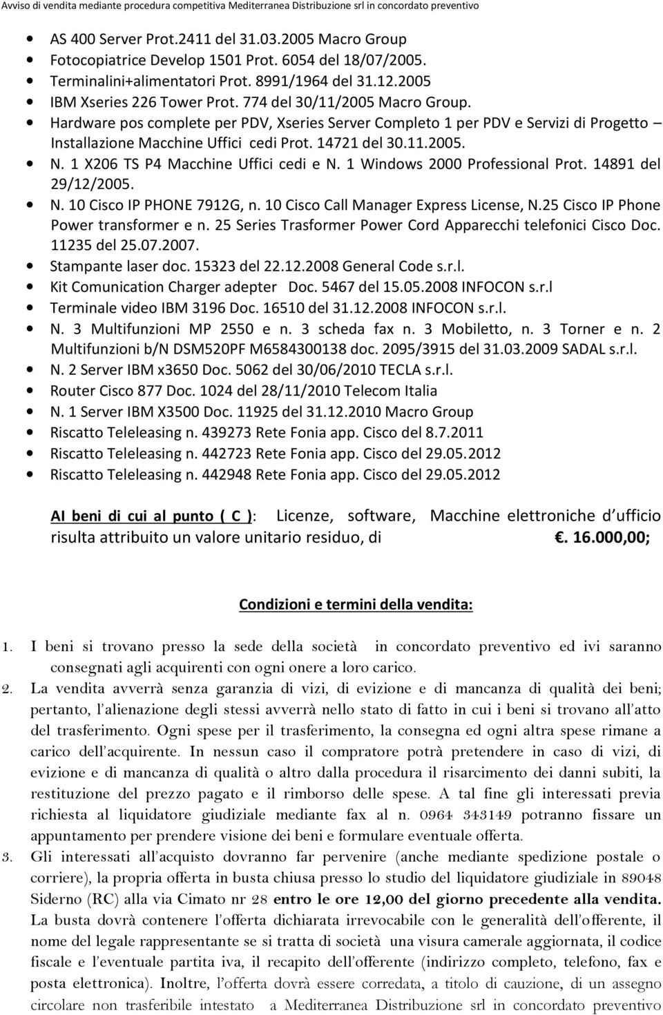 1 X206 TS P4 Macchine Uffici cedi e N. 1 Windows 2000 Professional Prot. 14891 del 29/12/2005. N. 10 Cisco IP PHONE 7912G, n. 10 Cisco Call Manager Express License, N.