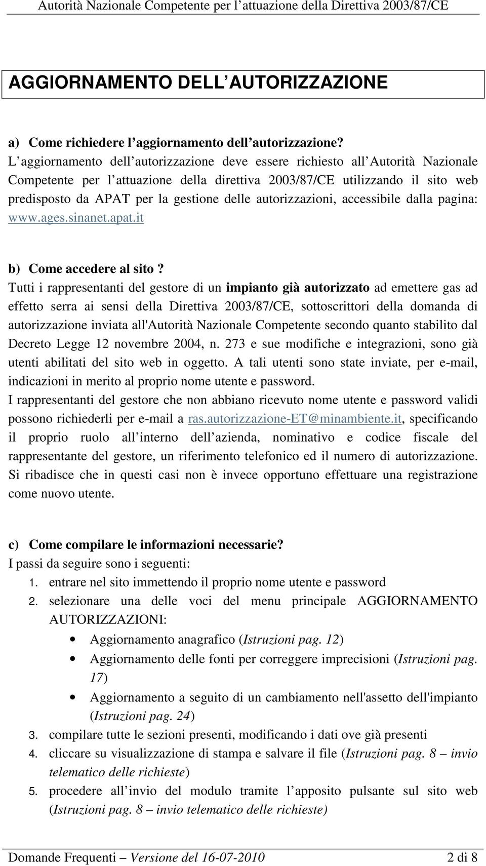 delle autorizzazioni, accessibile dalla pagina: www.ages.sinanet.apat.it b) Come accedere al sito?