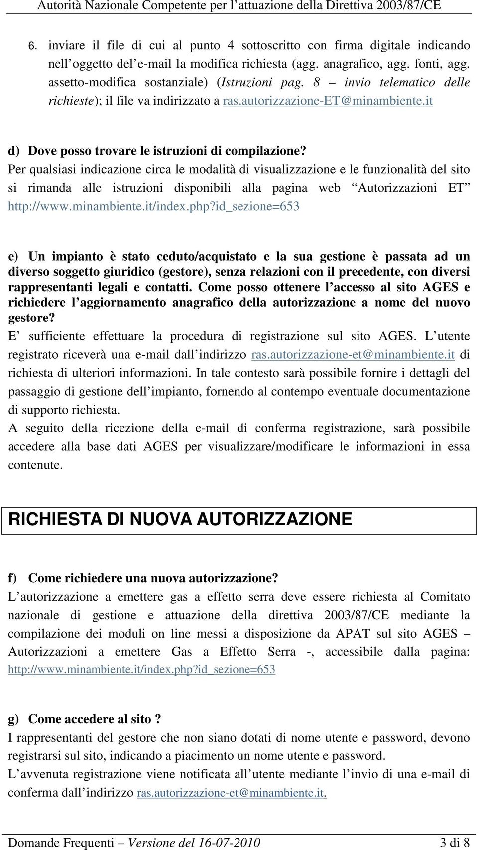 Per qualsiasi indicazione circa le modalità di visualizzazione e le funzionalità del sito si rimanda alle istruzioni disponibili alla pagina web Autorizzazioni ET http://www.minambiente.it/index.php?