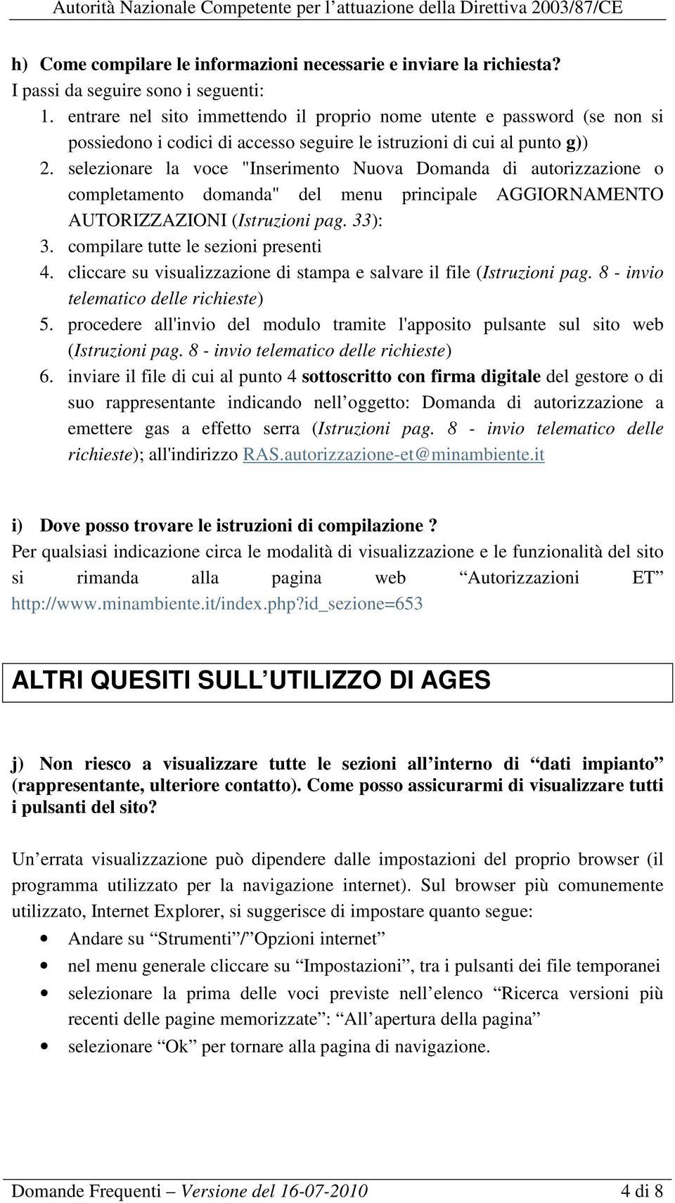 selezionare la voce "Inserimento Nuova Domanda di autorizzazione o completamento domanda" del menu principale AGGIORNAMENTO AUTORIZZAZIONI (Istruzioni pag. 33): 3.