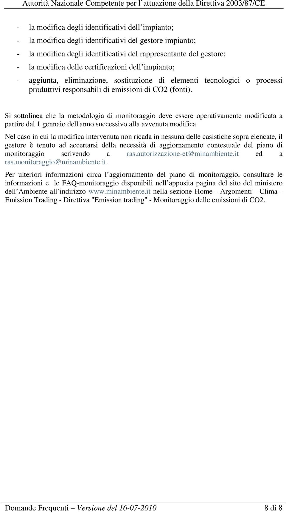 Si sottolinea che la metodologia di monitoraggio deve essere operativamente modificata a partire dal 1 gennaio dell'anno successivo alla avvenuta modifica.