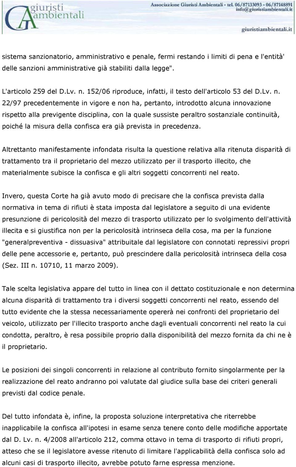 22/97 precedentemente in vigore e non ha, pertanto, introdotto alcuna innovazione rispetto alla previgente disciplina, con la quale sussiste peraltro sostanziale continuità, poiché la misura della