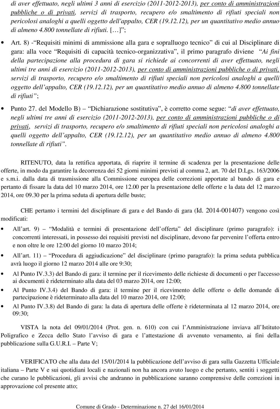 8) - Requisiti minimi di ammissione alla gara e sopralluogo tecnico di cui al Disciplinare di gara: alla voce Requisiti di capacità tecnico-organizzativa, il primo paragrafo diviene Ai fini della