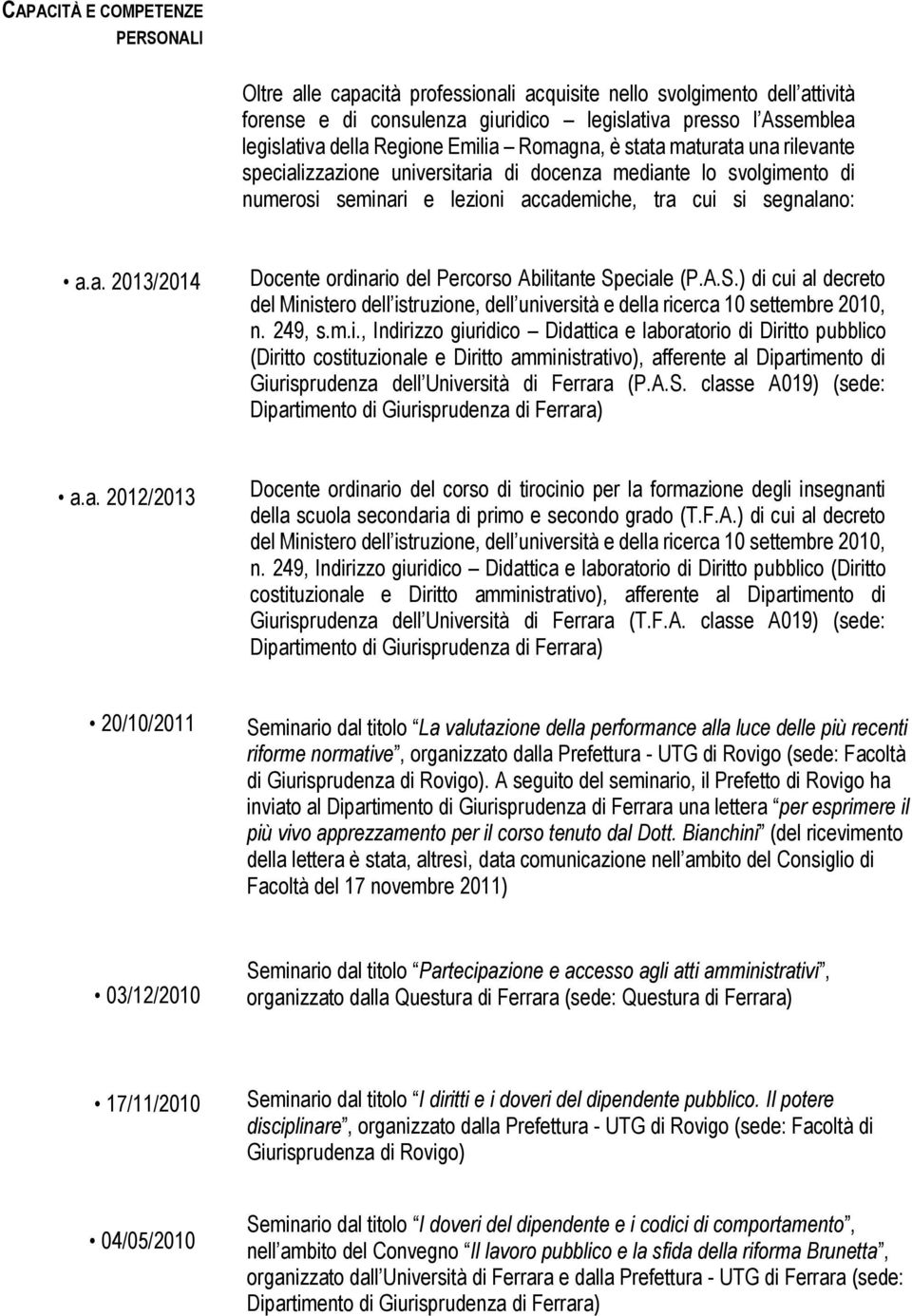 A.S.) di cui al decreto del Ministero dell istruzione, dell università e della ricerca 10 settembre 2010, n. 249, s.m.i., Indirizzo giuridico Didattica e laboratorio di Diritto pubblico (Diritto costituzionale e Diritto amministrativo), afferente al Dipartimento di Giurisprudenza dell Università di Ferrara (P.