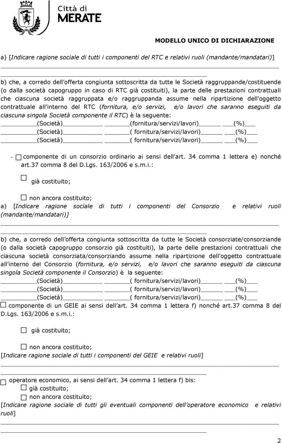 all interno del RTC (fornitura, e/o servizi, e/o lavori che saranno eseguiti da ciascuna singola Società componente il RTC) è la seguente: (Società) (fornitura/servizi/lavori) (%) - componente di un