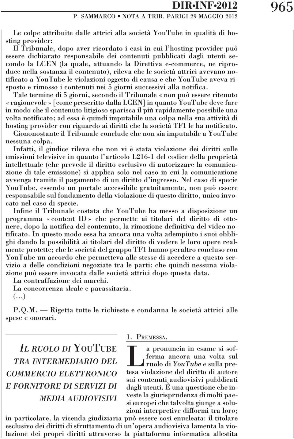 dichiarato responsabile dei contenuti pubblicati dagli utenti secondo la LCEN (la quale, attuando la Direttiva e-commerce, ne riproduce nella sostanza il contenuto), rileva che le società attrici