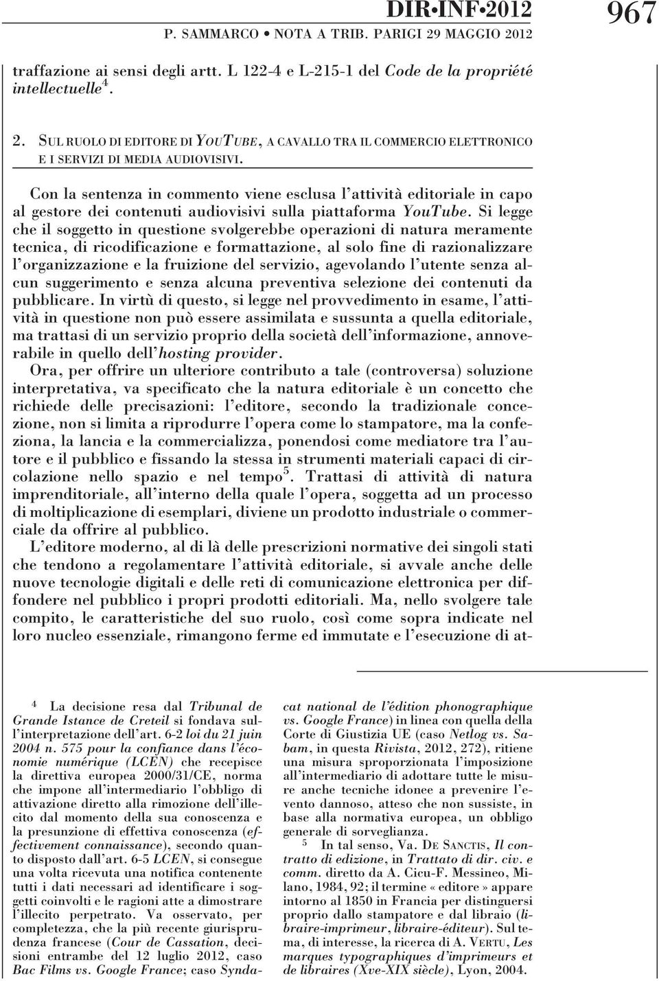 Silegge che il soggetto in questione svolgerebbe operazioni di natura meramente tecnica, di ricodificazione e formattazione, al solo fine di razionalizzare l organizzazione e la fruizione del