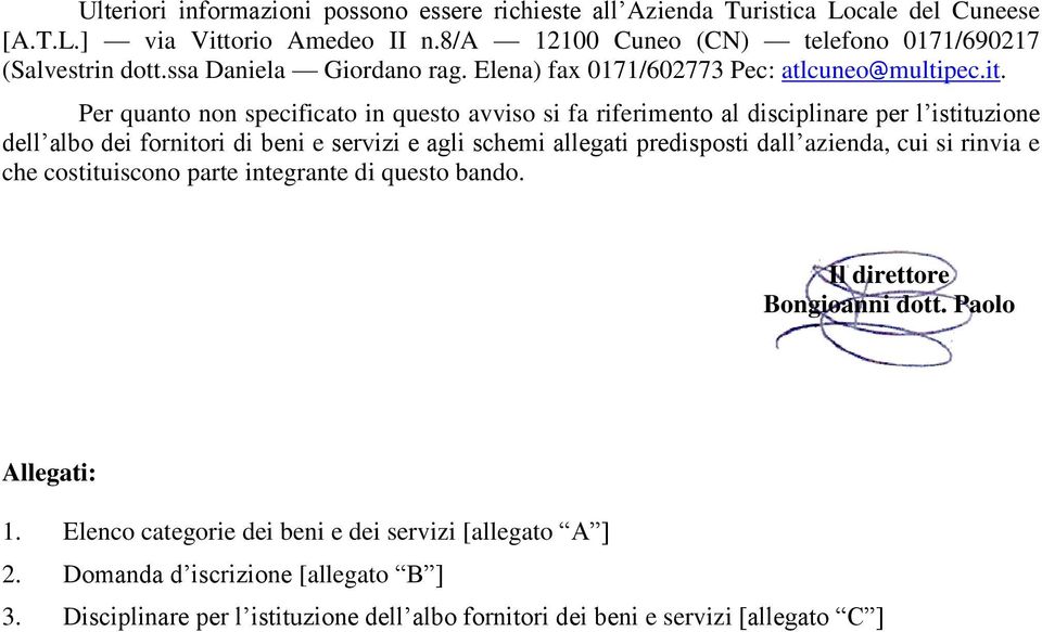 Per quanto non specificato in questo avviso si fa riferimento al disciplinare per l istituzione dell albo dei fornitori di beni e servizi e agli schemi allegati predisposti dall