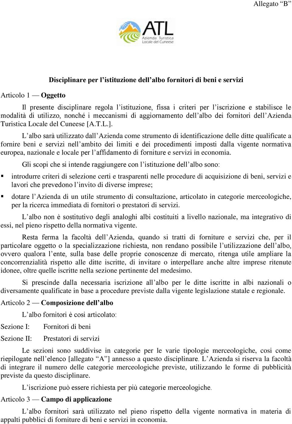 L albo sarà utilizzato dall Azienda come strumento di identificazione delle ditte qualificate a fornire beni e servizi nell ambito dei limiti e dei procedimenti imposti dalla vigente normativa