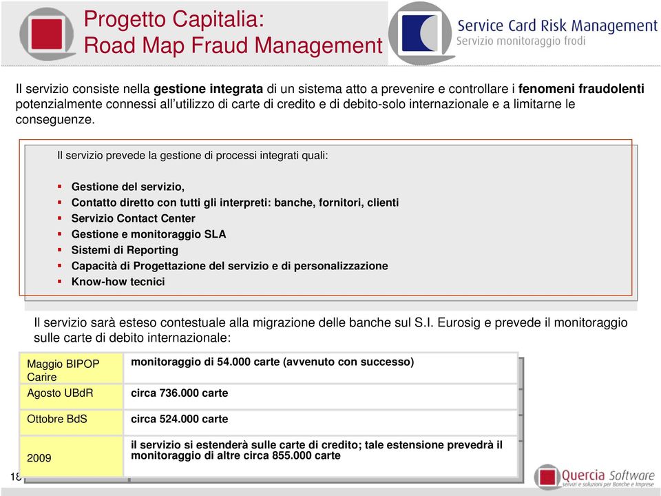 Il srvizio prvd la gstion procssi intgrati quali: Gstion dl srvizio, Contatto rtto con tutti gli intrprti: banch, fornitori, clinti Srvizio Contact Cntr Gstion monitoraggio SLA Sistmi Rporting