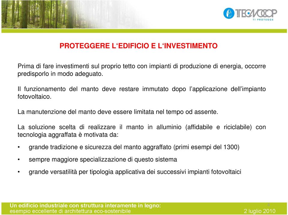 La soluzione scelta di realizzare il manto in alluminio (affidabile e riciclabile) con tecnologia aggraffata è motivata da: grande tradizione e sicurezza del manto