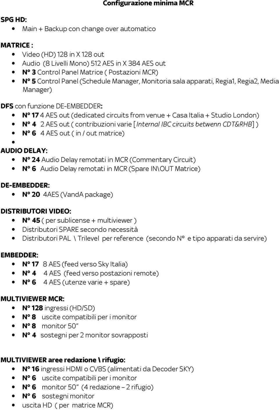 London) N 4 2 AES out ( contribuzioni varie [Internal IBC circuits betwenn CDT&RHB] ) N 6 4 AES out ( in / out matrice) AUDIO DELAY: N 24 Audio Delay remotati in MCR (Commentary Circuit) N 6 Audio