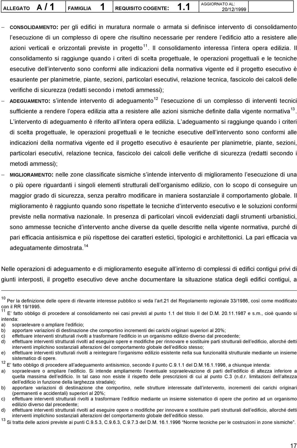 rendere l edificio atto a resistere alle azioni verticali e orizzontali previste in progetto 11. Il consolidamento interessa l intera opera edilizia.