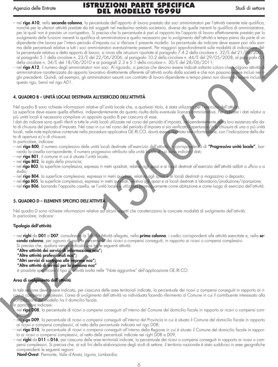 Si precisa che la percentuale è pari al rapporto tra l apporto di lavoro effettivamente prestato per lo svolgimento delle funzioni inerenti la qualifica di amministratore e quello necessario per lo