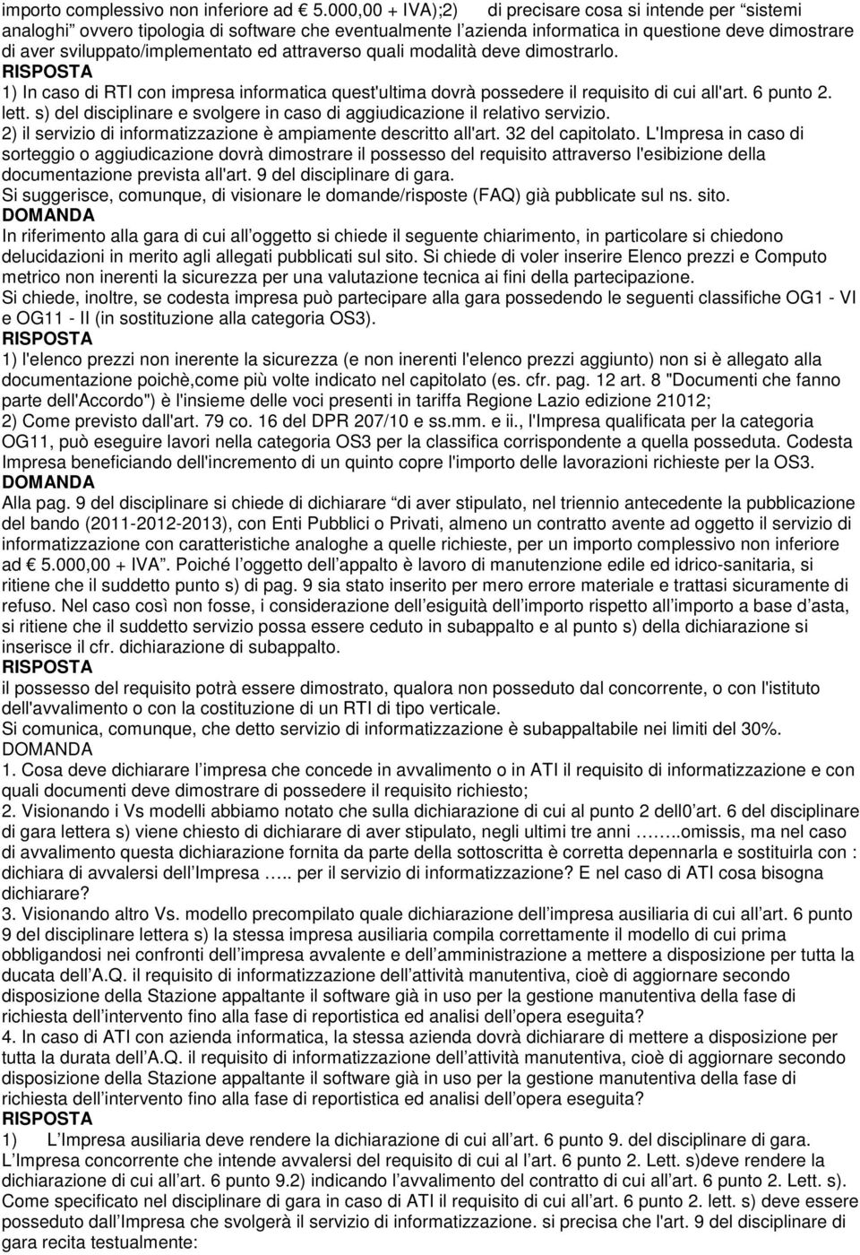 attraverso quali modalità deve dimostrarlo. 1) In caso di RTI con impresa informatica quest'ultima dovrà possedere il requisito di cui all'art. 6 punto 2. lett.