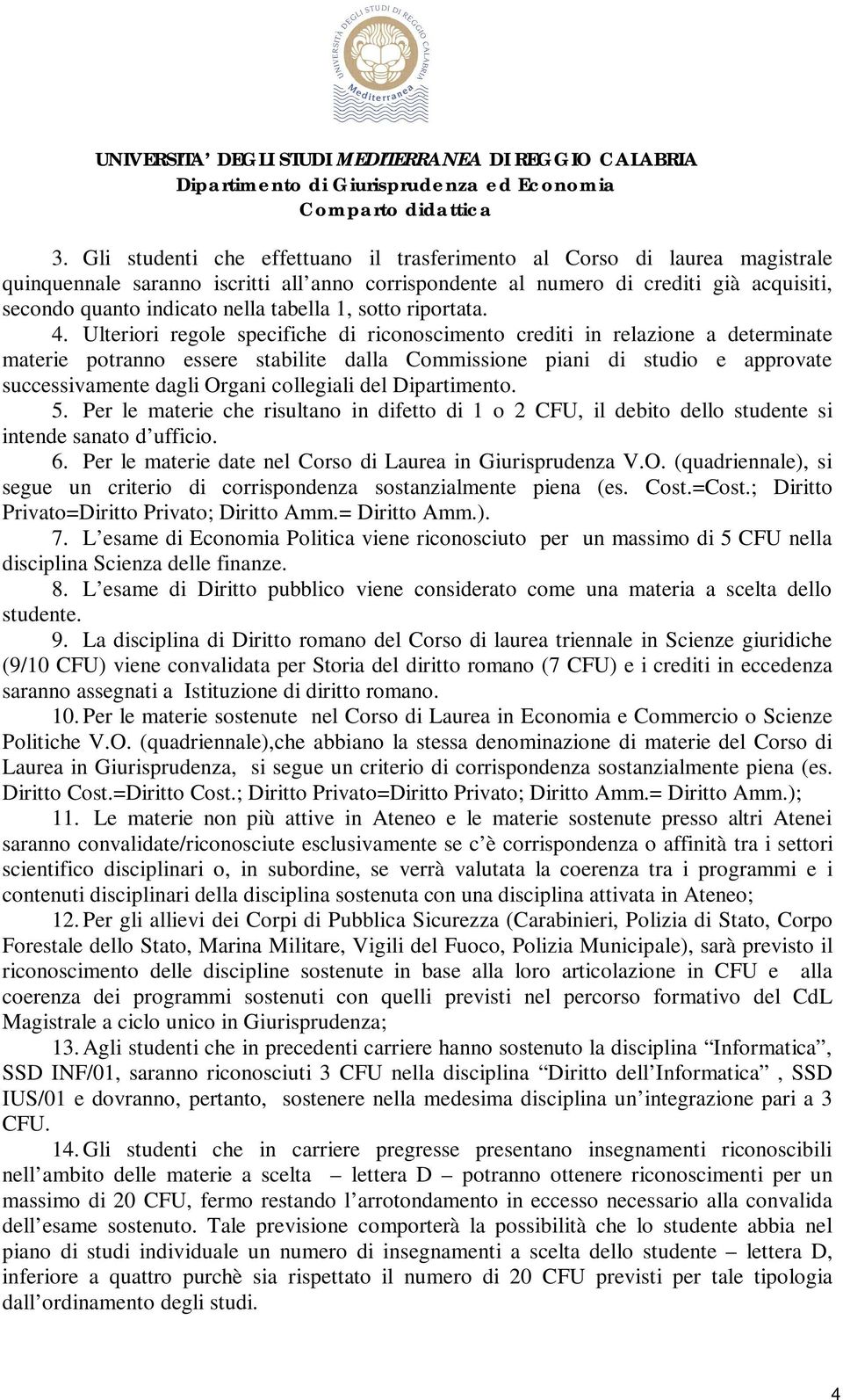 Ulteriori regole specifiche di riconoscimento crediti in relazione a determinate materie potranno essere stabilite dalla Commissione piani di studio e approvate successivamente dagli Organi